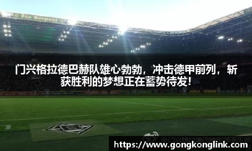 门兴格拉德巴赫队雄心勃勃，冲击德甲前列，斩获胜利的梦想正在蓄势待发!