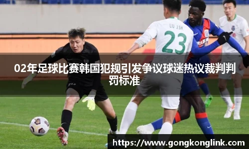 02年足球比赛韩国犯规引发争议球迷热议裁判判罚标准