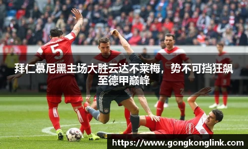 拜仁慕尼黑主场大胜云达不莱梅，势不可挡狂飙至德甲巅峰