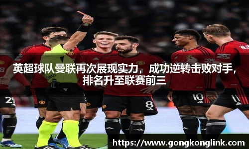 英超球队曼联再次展现实力，成功逆转击败对手，排名升至联赛前三