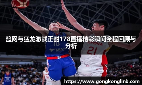 篮网与猛龙激战正酣178直播精彩瞬间全程回顾与分析