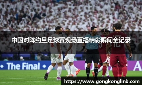 中国对阵约旦足球赛现场直播精彩瞬间全记录