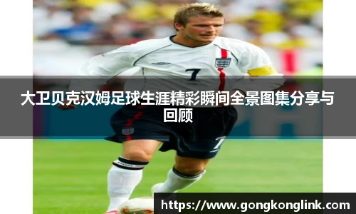 大卫贝克汉姆足球生涯精彩瞬间全景图集分享与回顾